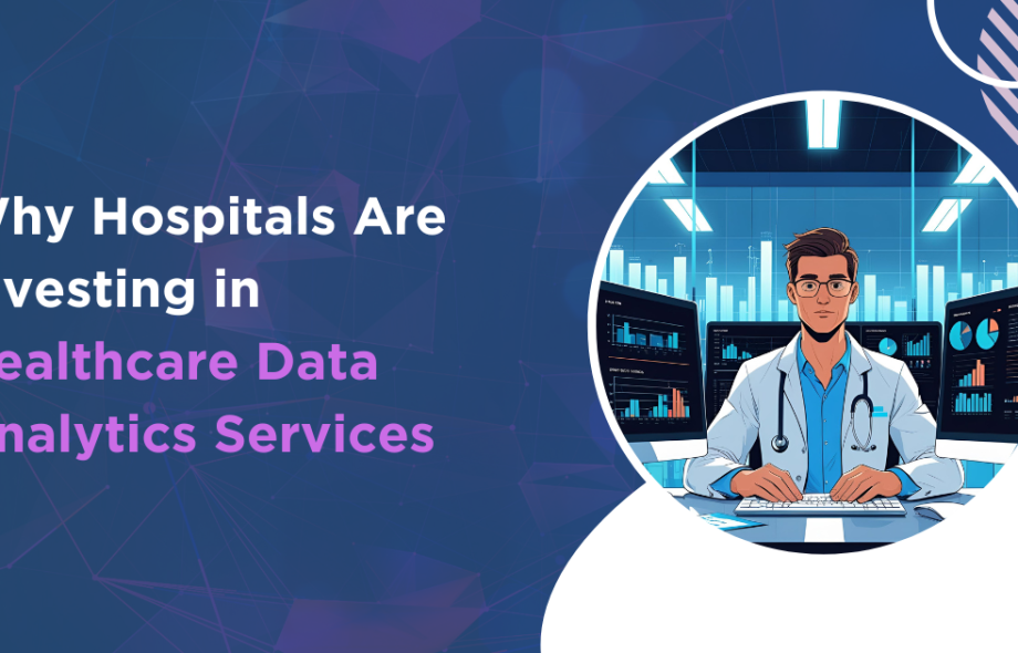 Why Hospitals Are Investing in Healthcare Data Analytics Services