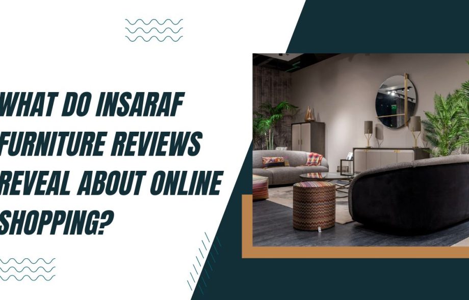 What Do Insaraf Furniture Reviews Reveal About Online Shopping