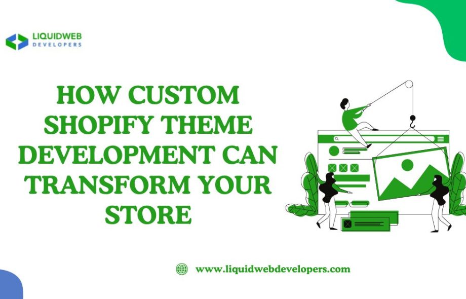 How Custom Shopify Theme Development Can Transform Your Store